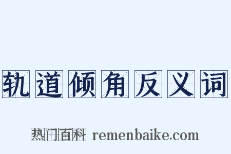 轨道倾角反义词是什么意思的图片
